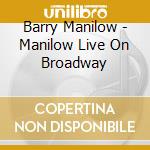 Barry Manilow - Manilow Live On Broadway cd musicale di Barry Manilow