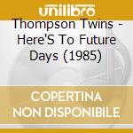 Thompson Twins - Here'S To Future Days (1985) cd musicale di Twins Thompson