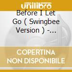Before I Let Go ( Swingbee Version ) - ( Radio Version ) / Hot cd