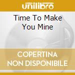 Time To Make You Mine cd