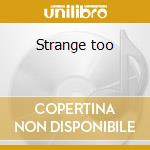 Strange too cd