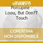 Porcupine - Loou, But Don?T Touch cd