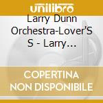 Larry Dunn Orchestra-Lover'S S - Larry Dunn Orchestra-Lover'S S cd musicale di Larry Dunn Orchestra