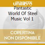Pantastic World Of Steel Music Vol 1 cd musicale