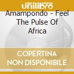 Amampondo - Feel The Pulse Of Africa