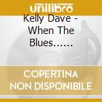 Kelly Dave - When The Blues...... cd musicale di KELLY DAVE