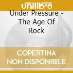 Under Pressure - The Age Of Rock cd