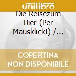 Die Reisezum Bier (Per Mausklick!) / Various cd musicale di Aa.Vv.
