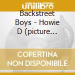 Backstreet Boys - Howie D (picture Shapedcd Single) cd musicale di Backstreet Boys
