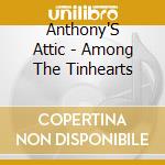 Anthony'S Attic - Among The Tinhearts cd