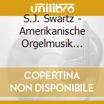 S.J. Swartz - Amerikanische Orgelmusik 1890-1940 cd