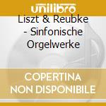Liszt & Reubke - Sinfonische Orgelwerke cd musicale di Liszt & Reubke
