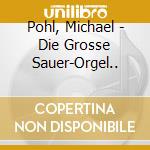 Pohl, Michael - Die Grosse Sauer-Orgel.. cd