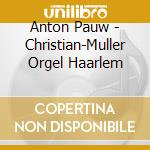 Anton Pauw - Christian-Muller Orgel Haarlem cd