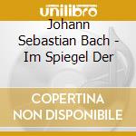 Johann Sebastian Bach - Im Spiegel Der cd