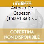 Antonio De Cabezon (1500-1566) - Orgelwerke cd musicale di Antonio De Cabezon (1500