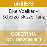 Elke Voelker - Scherzo-Skizze-Tanz cd