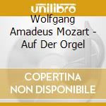 Wolfgang Amadeus Mozart - Auf Der Orgel cd musicale di Wolfgang Amadeus Mozart