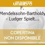 F. Mendelssohn-Bartholdy - Ludger Spielt (2 Cd) cd