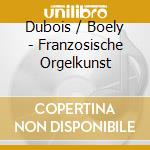Dubois / Boely - Franzosische Orgelkunst cd