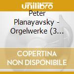 Peter Planayavsky - Orgelwerke (3 Cd) cd musicale di Peter Planayavsky