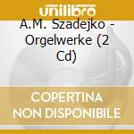 A.M. Szadejko - Orgelwerke (2 Cd) cd