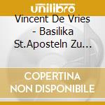 Vincent De Vries - Basilika St.Aposteln Zu Koln cd musicale di Vincent De Vries