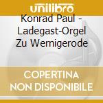 Konrad Paul - Ladegast-Orgel Zu Wernigerode cd musicale di Konrad Paul