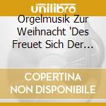 Orgelmusik Zur Weihnacht 'Des Freuet Sich Der Engel Schar' cd musicale