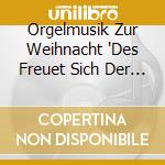 Orgelmusik Zur Weihnacht 'Des Freuet Sich Der Engel Schar' cd