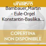 Bambauer,Martin - Eule-Orgel Konstantin-Basilika Trier cd musicale di Bambauer,Martin