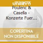 Poulenc & Casella - Konzerte Fuer Orgel & Orc cd musicale di Poulenc & Casella
