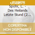 Spohr, L. - Des Heilands Letzte Stund (2 Cd) cd