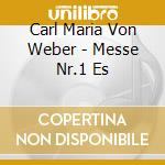 Carl Maria Von Weber - Messe Nr.1 Es cd musicale di Carl Maria Von Weber