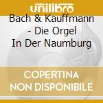 Bach & Kauffmann - Die Orgel In Der Naumburg cd