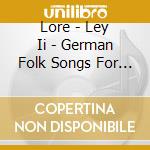 Lore - Ley Ii - German Folk Songs For Female Choir / Various cd
