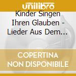 Kinder Singen Ihren Glauben - Lieder Aus Dem Gotteslob Fur Erstkommunion, Kinderkirche, Familiengott cd musicale di Kinder Singen Ihren Glauben