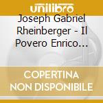 Joseph Gabriel Rheinberger - Il Povero Enrico Op. 37 cd musicale di Rheinberger