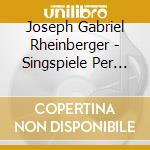Joseph Gabriel Rheinberger - Singspiele Per Ragazzi cd