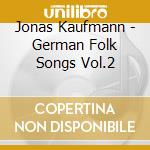 Jonas Kaufmann - German Folk Songs Vol.2 cd musicale di Kaufmann, Jonas/Various