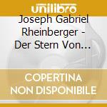 Joseph Gabriel Rheinberger - Der Stern Von Bethlehem cd musicale di Joseph Gabriel Rheinberger