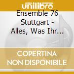 Ensemble 76 Stuttgart - Alles, Was Ihr Tut cd