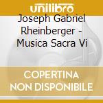 Joseph Gabriel Rheinberger - Musica Sacra Vi cd musicale di Joseph Gabriel Rheinberger