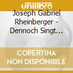 Joseph Gabriel Rheinberger - Dennoch Singt Die Nachtigall cd musicale di Joseph Gabriel Rheinberger