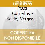 Peter Cornelius - Seele, Vergiss Sie Nicht - Choral W cd