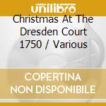 Christmas At The Dresden Court 1750 / Various cd