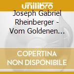 Joseph Gabriel Rheinberger - Vom Goldenen Horn / Liebesgarten Op.80 / In Sturm Un cd musicale di Joseph Gabriel Rheinberger