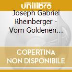 Joseph Gabriel Rheinberger - Vom Goldenen Horn / Liebesgarten Op.80 / In Sturm Un cd