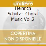 Heinrich Schutz - Choral Music Vol.2 cd musicale di Schutz, Heinrich