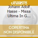 Johann Adolf Hasse - Missa Ultima In G / Concertos For Harpsichord & Or cd musicale di Johann Adolf Hasse